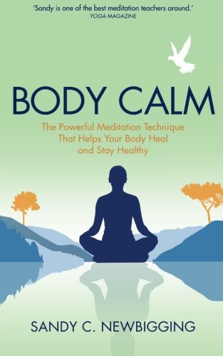 Body Calm: The Modern-Day Meditation Technique that Gives You the Best from Your Body for Life