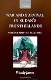 War and survival in Sudan's frontierlands : voices from the Blue Nile