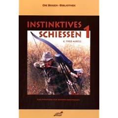 Instinktives Schie�en, Bd.1: Eine Anleitung zum besseren Bogenjagen
