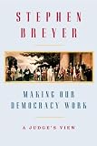 Making Our Democracy Work: A Judge’s View