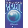 Die hohe Schule der Magie - Praktische Anleitung zur Ausbildung und Nutzung supranormaler F�higkeiten