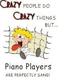 CRAZY PEOPLE DO CRAZY THINGS BUT Piano Players ARE PERFECTLY SANE! Apron (Various Colors Available)