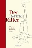Der arme Ritter: Ein erotisches Kochbuch - August Schm�lzer
