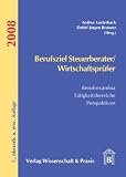 Berufsziel Steuerberater/Wirtschaftsprüfer 2008: Berufsexamina, Tätigkeitsbereiche, Perspektiven