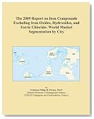The 2009 Report on Iron Compounds Excluding Iron Oxides, Hydroxides, and Ferric Chloride: World Market Segmentation by City