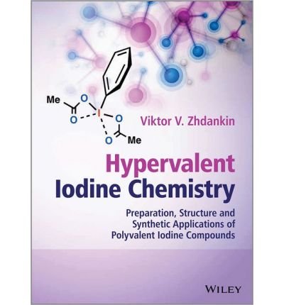 [ HYPERVALENT IODINE CHEMISTRY: PREPARATION, STRUCTURE AND SYNTHETIC APPLICATIONS OF POLYVALENT IODINE COMPOUNDS ] By Zhdankin, Viktor V ( Author) 2013 [ Hardcover ]
