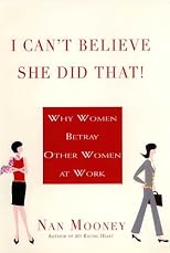 I Can't Believe She Did That!: Why Women Betray Other Women at  Work