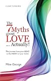 The 7 myths about love ... actually! : the journey from your head to the heart of your soul