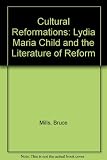 Cultural reformations : Lydia Maria Child and the literature of reform
