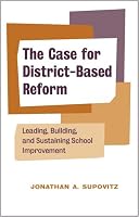The Case for District-based Reform: Leading, Building, and Sustaining School Improvement