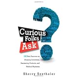 CuriousFolksAsk:162RealAnswersonAmazingInventions,FascinatingProducts,andMedicalMysteries