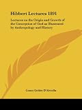 Hibbert Lectures 1891: Lectures on the Origin and Growth of the Conception of God as Illustrated by Anthropology and History