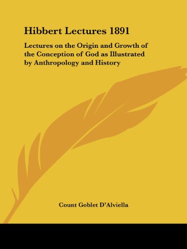 Hibbert Lectures 1891: Lectures on the Origin and Growth of the Conception of God as Illustrated by Anthropology and History