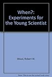 When? : experiments for the young scientist