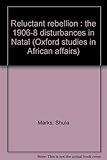 Reluctant rebellion : the 1906-8 disturbances in Natal