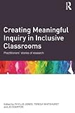 Creating meaningful inquiry in inclusive classrooms : practitioners' stories of research