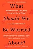 What Should We Be Worried About?: Real Scenarios That Keep Scientists Up at Night (Edge Question Series)