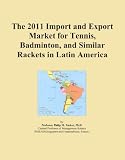 The 2011 Import and Export Market for Tennis, Badminton, and Similar Rackets in Latin America