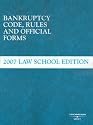 Bankruptcy Code Rules and Official Forms, June 2007 Law School Edition