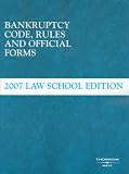 Bankruptcy Code Rules and Official Forms, June 2007 Law School Edition