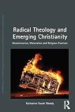 Radical theology and emerging Christianity : deconstruction, materialism, and religious practices