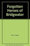 Forgotten heroes : celebrating 800 years of Bridgwater's history