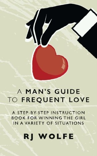 A Man's Guide To Frequent Love: A Step-by-Step Instruction Book for Winning the Girl in a Variety of Situations