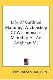 Life Of Cardinal Manning, Archbishop Of Westminster: Manning As An Anglican V1