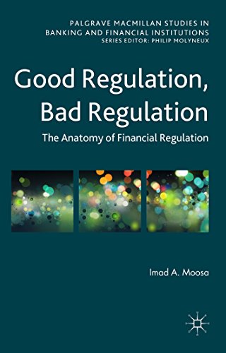 Good Regulation, Bad Regulation: The Anatomy of Financial Regulation (Palgrave Macmillan Studies in Banking and Financial Institutions)