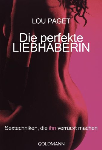 Produkt-Bild: Die perfekte Liebhaberin: Sextechniken, die ihn verr&uuml;ckt machen