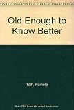 Old enough to know better