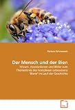 Der Mensch und der Bien: Wissen, Assoziationen und Bilder zum Themenkreis des komplexen Lebewesens ""Biene"" im Lauf der Geschichte