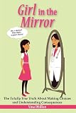 GIRL IN THE MIRROR: The Totally True Truth About Making Choices and Understanding Consequences