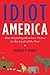 Idiot America: How Stupidity Became a Virtue in the Land of the Free