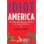 Idiot America: How Stupidity Became a Virtue in the Land of the Free