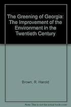 The Greening of Georgia: The Improvement of the Environment in the Twentieth Century The Greening of Georgia: The Improvement of the Environment in the Twentieth Century