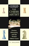The Chess Artist: Genius, Obsession, and the World s Oldest Game