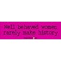 Well behaved women rarely make history - funny bumper stickers (Medium 10x2.8 in.)