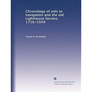 Chronology of aids to navigation and the old Lighthouse Service, 1716-1939 by Truman R. Strobridge