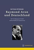 Francia. Beihefte: Raymond Aron und Deutschland: Die Verteidigung der Freiheit und das Problem des Totalitarismus: Bd 68 - Matthias Oppermann
