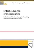 Entscheidungen am Lebensende: Sterbehilfe und Patientenverf&uuml;gung im Pflegealltag aus juristischer und pflegerischer Sicht - Heike Ambrosy, Angela Paula L&ouml;ser