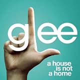 GLEE CAST - A HOUSE IS NOT A HOME (GLEE CAST VERSION)