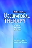 The core concepts of occupational therapy : a dynamic framework for practice
