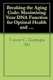 Breaking the Aging Code: Maximizing Your DNA Function for Optimal Health and Longevity