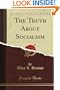 The Truth About Socialism (Classic Reprint)