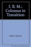 I.B.M. : colossus in transition
