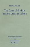 The Curse of the Law and the Crisis in Galatia: Reassessing the Purpose of Galatians (Wissenschaftliche Untersuchungen Zum Neuen Testament-2.Reihe)