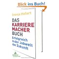 Das Karrieremacherbuch: Erfolgreich in der Jobwelt der Zukunft. Wie Du morgen Karriere machst