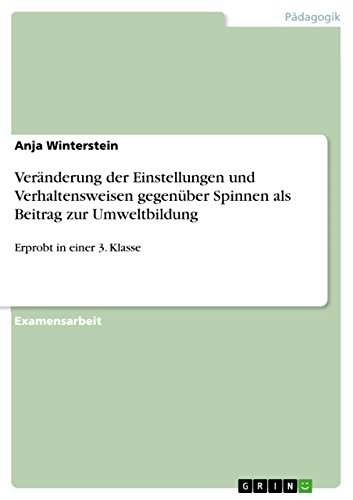 Veränderung der Einstellungen und Verhaltensweisen gegenüber Spinnen als Beitrag zur Umweltbildung: Erprobt in einer 3. Klasse (German Edition)