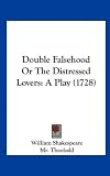 Double Falsehood or the Distressed Lovers: A Play (1728)